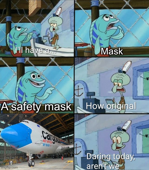 Mask on a 747 | Mask; A safety mask | image tagged in daring today aren't we squidward,aviation,covid-19,2020,memes | made w/ Imgflip meme maker