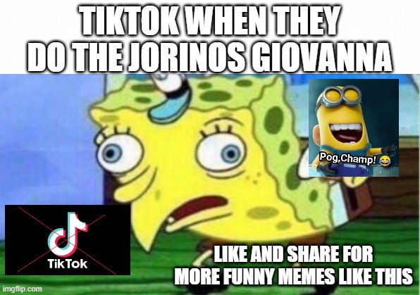 tiktok is stupid!! | TIKTOK WHEN THEY DO THE JORINOS GIOVANNA; LIKE AND SHARE FOR MORE FUNNY MEMES LIKE THIS | image tagged in memes,mocking spongebob,imgflipforlife | made w/ Imgflip meme maker