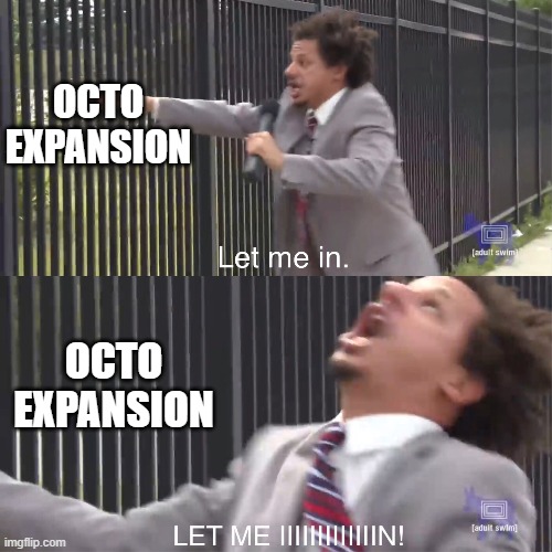 I need it SO BADLY | OCTO EXPANSION; OCTO EXPANSION | image tagged in let me in,splatoon 2 | made w/ Imgflip meme maker