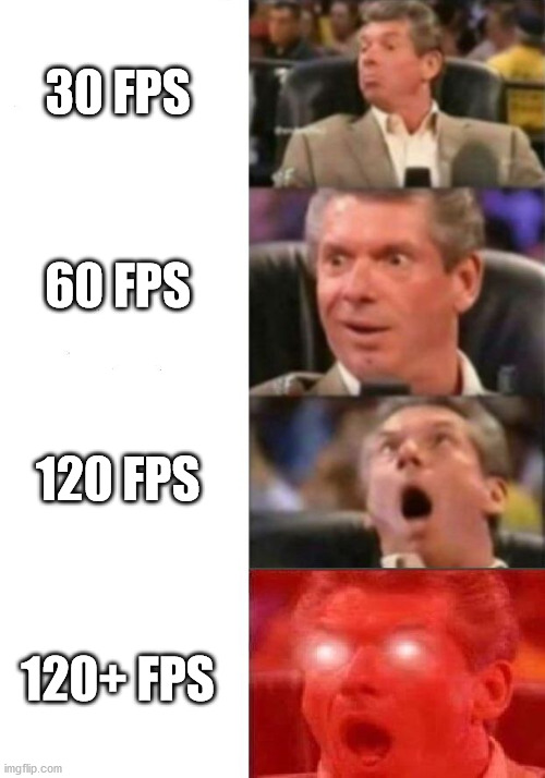Mr. McMahon reaction | 30 FPS; 60 FPS; 120 FPS; 120+ FPS | image tagged in mr mcmahon reaction | made w/ Imgflip meme maker