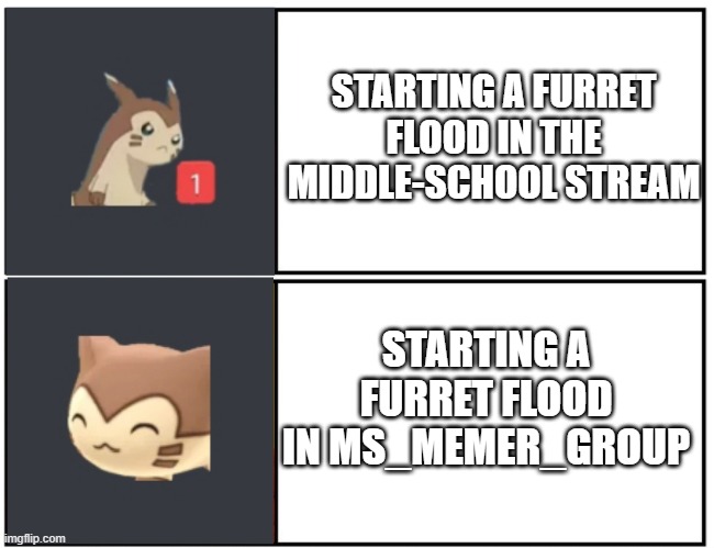 Let's do this! Furrets for everyone!!! :D | STARTING A FURRET FLOOD IN THE MIDDLE-SCHOOL STREAM; STARTING A FURRET FLOOD IN MS_MEMER_GROUP | image tagged in furret meme template,memes,furret,furret flood | made w/ Imgflip meme maker