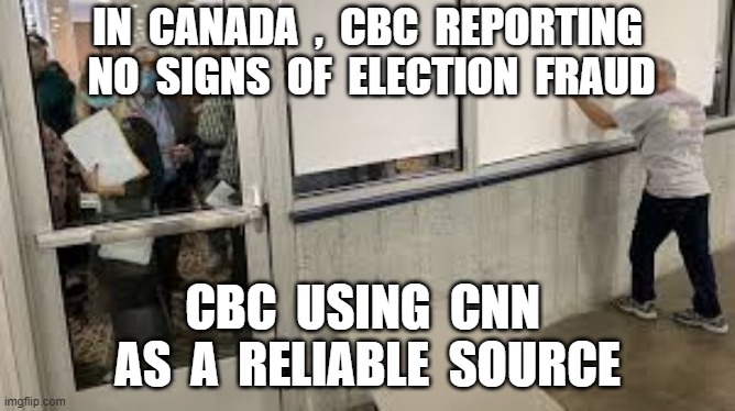 IN  CANADA  ,  CBC  REPORTING  NO  SIGNS  OF  ELECTION  FRAUD; CBC  USING  CNN  AS  A  RELIABLE  SOURCE | image tagged in election fraud,cbc,cnn fake news | made w/ Imgflip meme maker