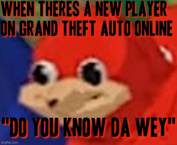do you know da wey  | image tagged in do you know da wey,memes,ugandan knuckles,do you know da wae,video games,gta online | made w/ Imgflip meme maker