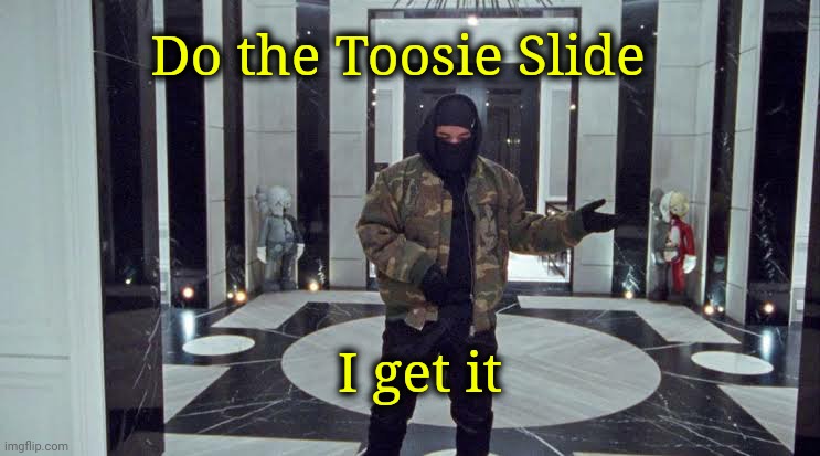 I get it Do the Toosie Slide | made w/ Imgflip meme maker