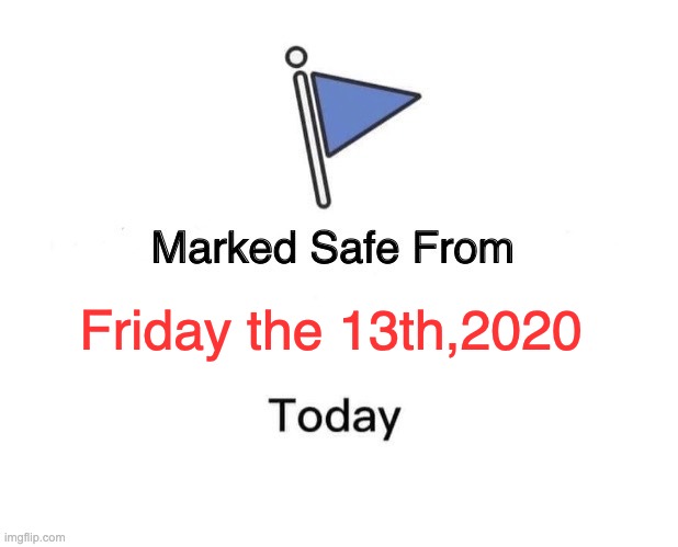 Friday the 13th,2020 | Friday the 13th,2020 | image tagged in memes,marked safe from | made w/ Imgflip meme maker