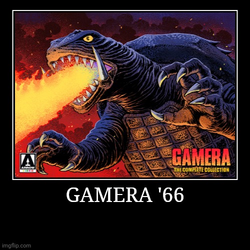Gamera '66 | image tagged in demotivationals,gamera | made w/ Imgflip demotivational maker