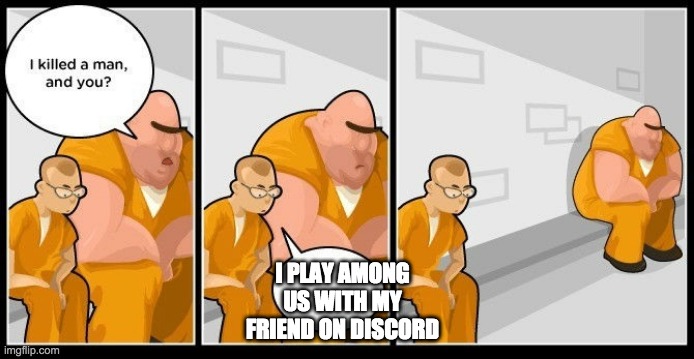 I PLAY AMONG US WITH MY FRIEND ON DISCORD | image tagged in discord,among us,annoying | made w/ Imgflip meme maker