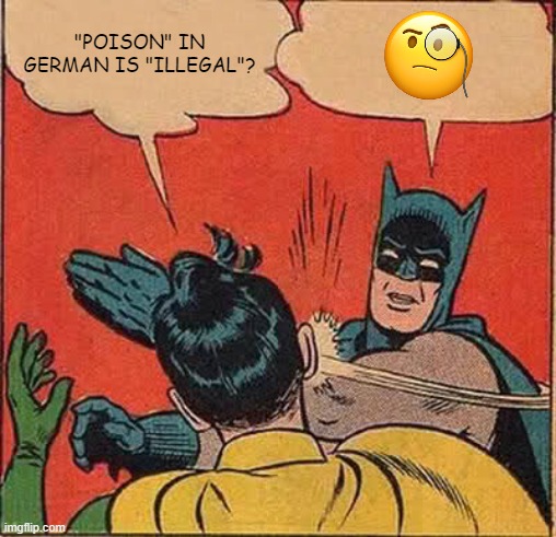 Batman Slapping Robin Meme | "POISON" IN GERMAN IS "ILLEGAL"? | image tagged in memes,batman slapping robin | made w/ Imgflip meme maker