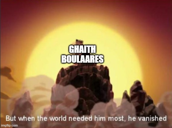 But when the world needed him most, he vanished | GHAITH BOULAARES | image tagged in but when the world needed him most he vanished | made w/ Imgflip meme maker