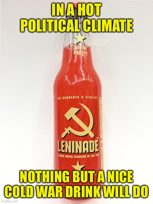 Russian Koolaid | IN A HOT POLITICAL CLIMATE; NOTHING BUT A NICE COLD WAR DRINK WILL DO | image tagged in russia,collusion,interference,cold war,leninade,politics | made w/ Imgflip meme maker