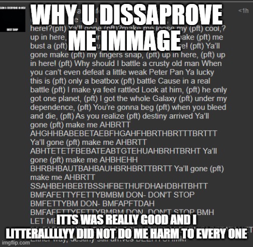 WHY U DISSAPROVE ME IMMAGE; ITTS WAS REALLY GOOD AND I LITTERALLLLYY DID NOT DO ME HARM TO EVERY ONE | made w/ Imgflip meme maker