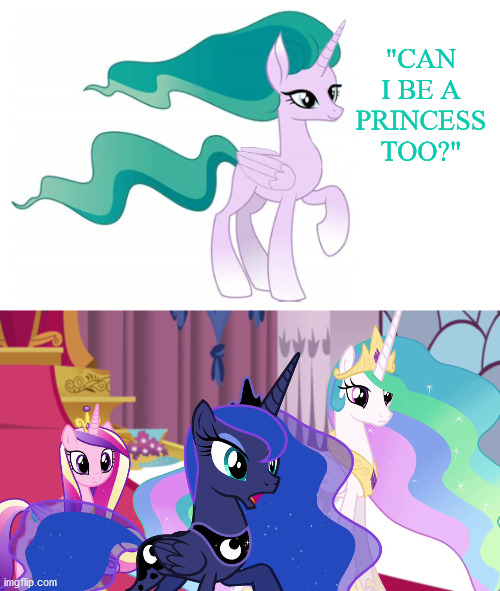 I also made this pic, sorry for the crude outlining. Anyone have any suggestions? | "CAN I BE A PRINCESS TOO?" | image tagged in mlp,princess | made w/ Imgflip meme maker