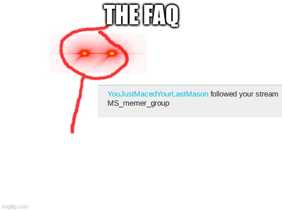 Blank White Template | THE FAQ | image tagged in blank white template | made w/ Imgflip meme maker