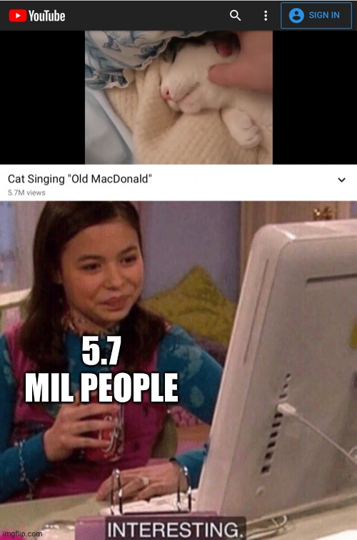 Cat sings old McDonald | 5.7 MIL PEOPLE | image tagged in icarly interesting | made w/ Imgflip meme maker