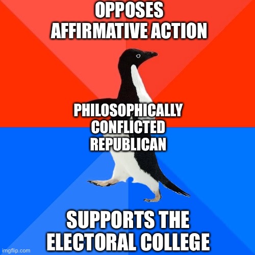 They only approve of biased concepts when it benefits them personally | OPPOSES AFFIRMATIVE ACTION; PHILOSOPHICALLY CONFLICTED REPUBLICAN; SUPPORTS THE ELECTORAL COLLEGE | image tagged in memes,socially awesome awkward penguin,election 2020,conservative hypocrisy | made w/ Imgflip meme maker