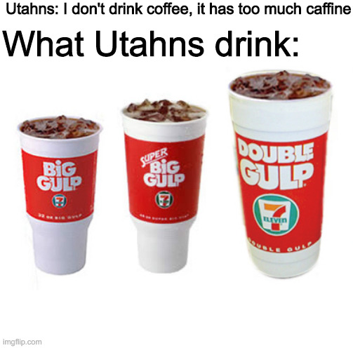 Utahns: I don't drink coffee, it has too much caffine; What Utahns drink: | image tagged in memes | made w/ Imgflip meme maker