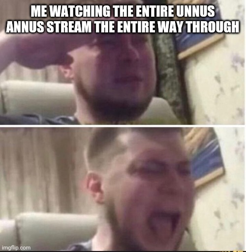 Crying salute | ME WATCHING THE ENTIRE UNNUS ANNUS STREAM THE ENTIRE WAY THROUGH | image tagged in crying salute | made w/ Imgflip meme maker