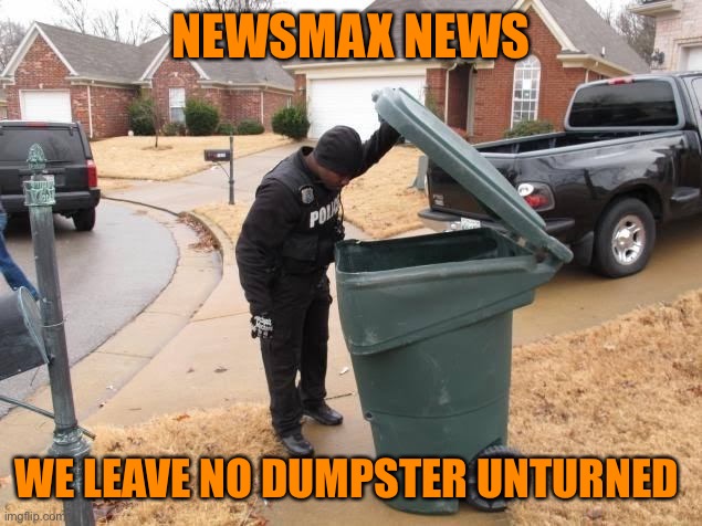 Fake News  | NEWSMAX NEWS WE LEAVE NO DUMPSTER UNTURNED | image tagged in fake news | made w/ Imgflip meme maker