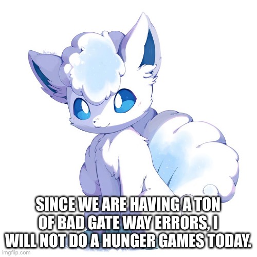 Maybe later, idk | SINCE WE ARE HAVING A TON OF BAD GATE WAY ERRORS, I WILL NOT DO A HUNGER GAMES TODAY. | made w/ Imgflip meme maker