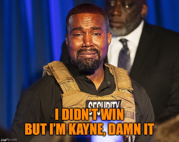 Kanye West crying | I DIDN’T WIN
BUT I’M KAYNE, DAMN IT | image tagged in kanye west crying | made w/ Imgflip meme maker