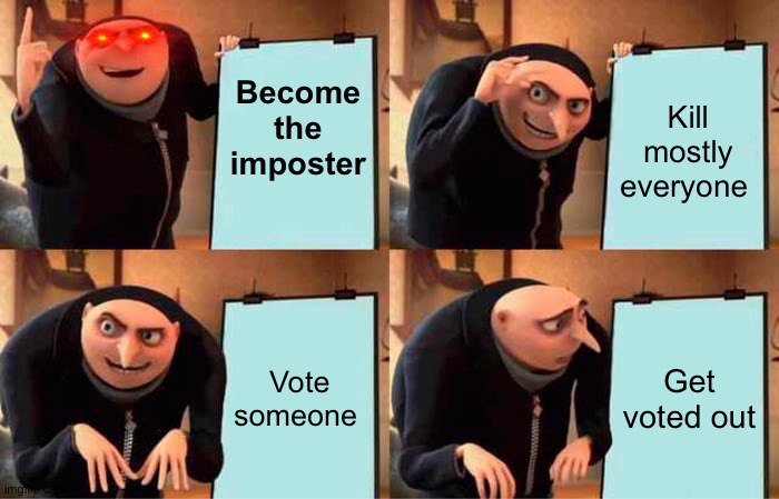 Gru's Plan | Become the imposter; Kill mostly everyone; Vote someone; Get voted out | image tagged in memes,gru's plan | made w/ Imgflip meme maker