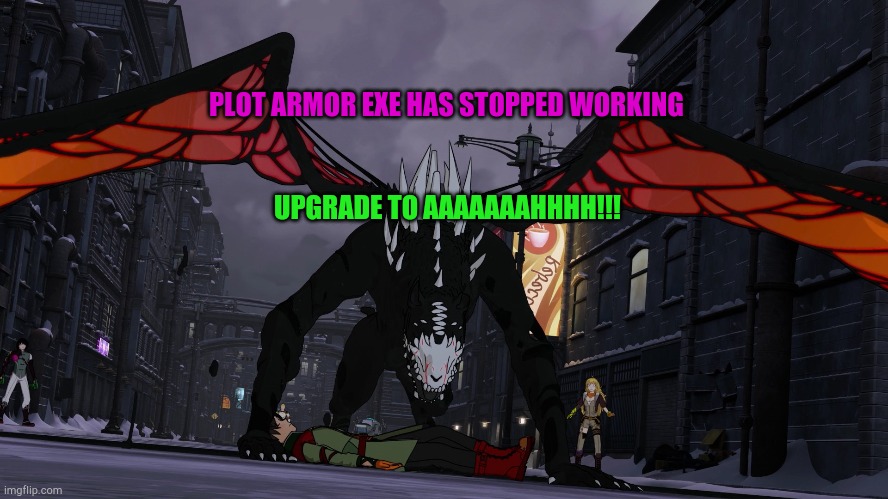 RWBY VOLUME 8 The Hound | PLOT ARMOR EXE HAS STOPPED WORKING; UPGRADE TO AAAAAAAHHHH!!! | image tagged in rwby volume 8 the hound | made w/ Imgflip meme maker