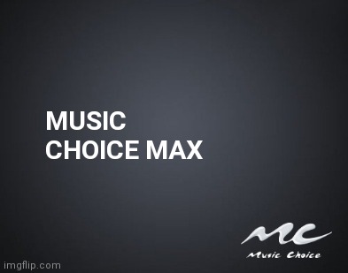 MUSIC CHOICE MAX | made w/ Imgflip meme maker