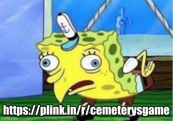 oui | https://plink.in/r/cemeterysgame | image tagged in memes,mocking spongebob | made w/ Imgflip meme maker