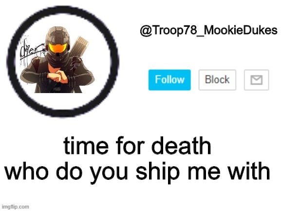 I just did a bad thing- | time for death
who do you ship me with | image tagged in troop78_mookiedukes | made w/ Imgflip meme maker