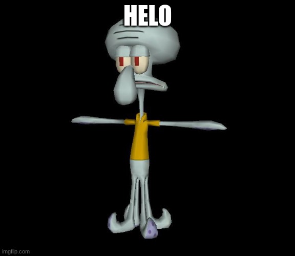 Squidward t-pose | HELO | image tagged in squidward t-pose | made w/ Imgflip meme maker