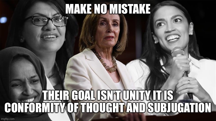 Their goal is not Unity | MAKE NO MISTAKE; THEIR GOAL ISN’T UNITY IT IS CONFORMITY OF THOUGHT AND SUBJUGATION | image tagged in liars,fraud,communist socialist,woke,leftists,battlefield | made w/ Imgflip meme maker