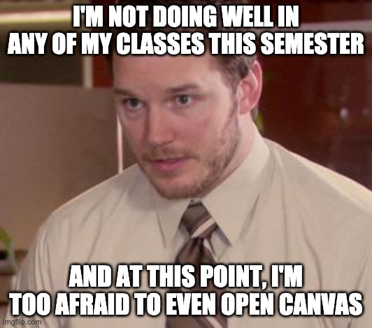 Afraid To Ask Andy (Closeup) Meme | I'M NOT DOING WELL IN ANY OF MY CLASSES THIS SEMESTER; AND AT THIS POINT, I'M TOO AFRAID TO EVEN OPEN CANVAS | image tagged in memes,afraid to ask andy closeup,uofmn | made w/ Imgflip meme maker