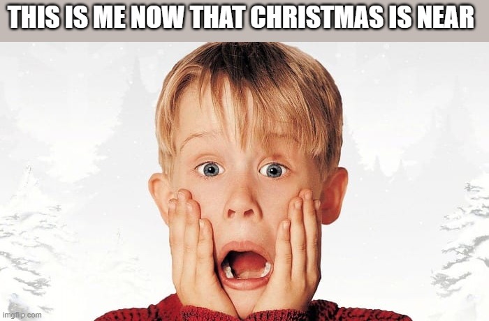 Now That Christmas Is Near | THIS IS ME NOW THAT CHRISTMAS IS NEAR | image tagged in christmas,home alone,macaulay culkin,funny,lol,wtf | made w/ Imgflip meme maker