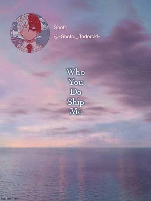 Shoto 3 | Who
You
Do
Ship
Me | image tagged in shoto 3 | made w/ Imgflip meme maker