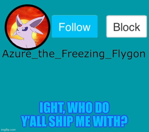 IGHT, WHO DO Y’ALL SHIP ME WITH? | made w/ Imgflip meme maker