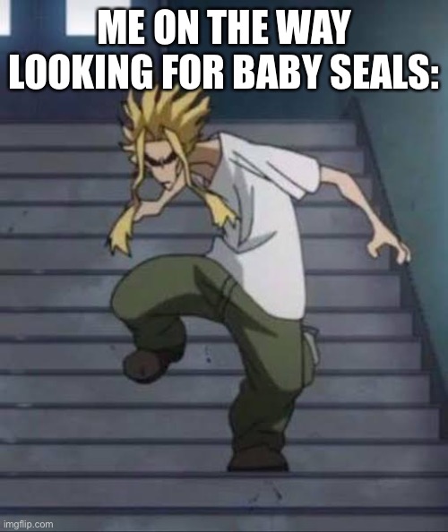 ME ON THE WAY LOOKING FOR BABY SEALS: | made w/ Imgflip meme maker