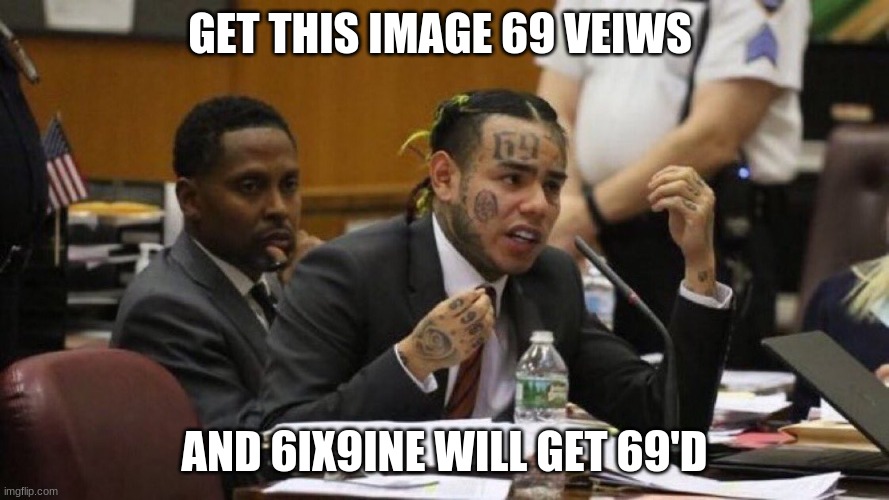 ............................... | GET THIS IMAGE 69 VEIWS; AND 6IX9INE WILL GET 69'D | image tagged in takeshi 69 confession | made w/ Imgflip meme maker