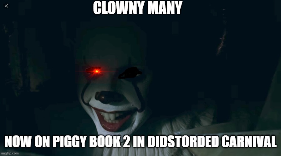 clowny many | CLOWNY MANY; NOW ON PIGGY BOOK 2 IN DIDSTORDED CARNIVAL | image tagged in clowny many | made w/ Imgflip meme maker