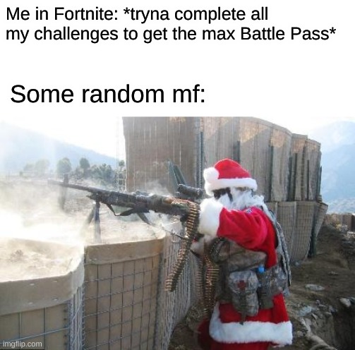 These stupid idiot noobs! I JUST WANT TO COMPLETE MY CHALLENGES!!! | Me in Fortnite: *tryna complete all my challenges to get the max Battle Pass*; Some random mf: | image tagged in memes,hohoho,fortnite | made w/ Imgflip meme maker