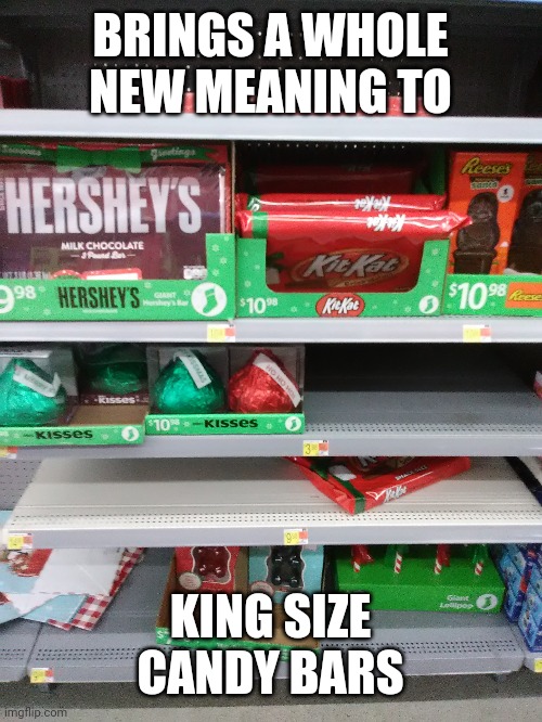 I found this at Walmart | BRINGS A WHOLE NEW MEANING TO; KING SIZE CANDY BARS | image tagged in king size candy bars | made w/ Imgflip meme maker