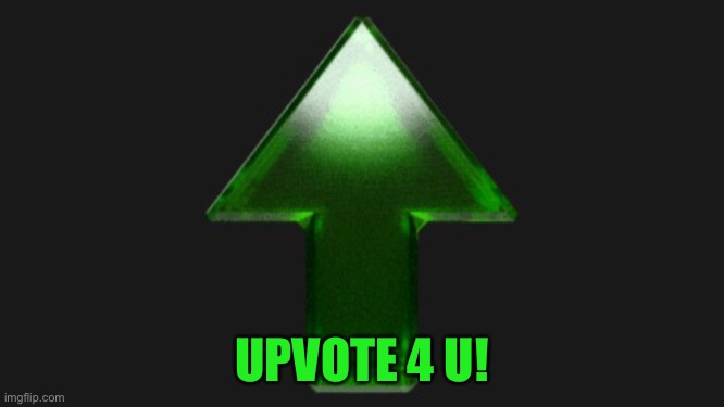 Upvote | UPVOTE 4 U! | image tagged in upvote | made w/ Imgflip meme maker