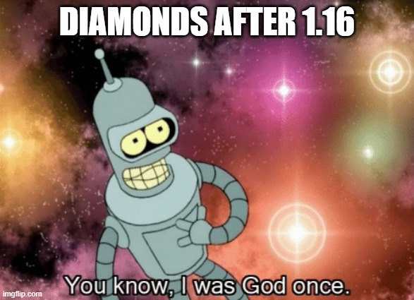 diamonds | DIAMONDS AFTER 1.16 | image tagged in you know i was god once | made w/ Imgflip meme maker