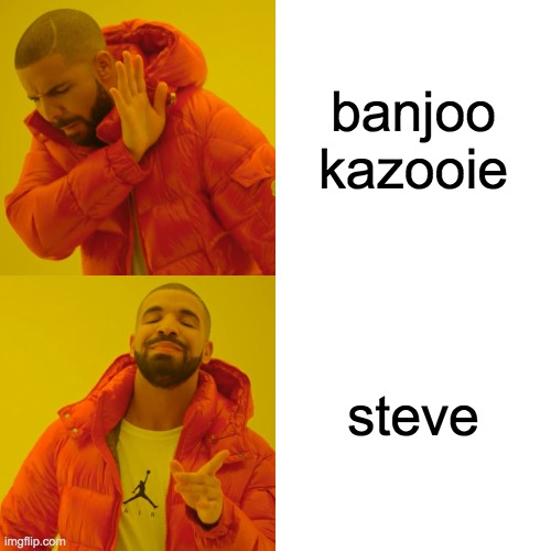 being added to smash be like: | banjoo kazooie; steve | image tagged in memes,drake hotline bling | made w/ Imgflip meme maker