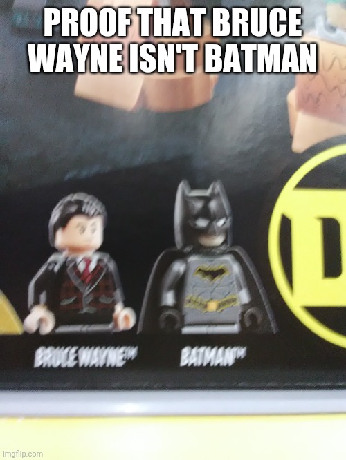 I found it | PROOF THAT BRUCE WAYNE ISN'T BATMAN | image tagged in bruce wayne,batman | made w/ Imgflip meme maker