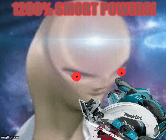 1200% SMORT POWERS! | made w/ Imgflip meme maker