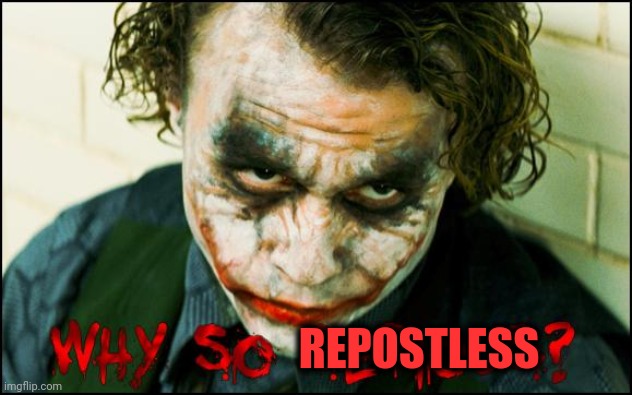 why so serious? | REPOSTLESS | image tagged in why so serious | made w/ Imgflip meme maker