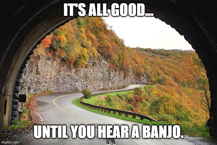 Mountain roads can lead to interesting things...be careful out there! | IT'S ALL GOOD... UNTIL YOU HEAR A BANJO. | image tagged in asheville,blue ridge parkway,mountains,roads | made w/ Imgflip meme maker