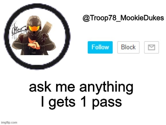 welp | ask me anything
I gets 1 pass | image tagged in troop78_mookiedukes,oh no | made w/ Imgflip meme maker