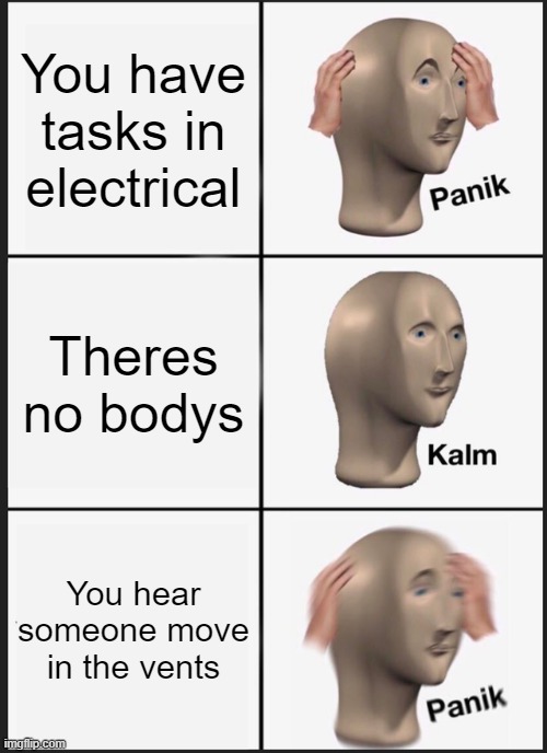 Panik Kalm Panik | You have tasks in electrical; Theres no bodys; You hear someone move in the vents | image tagged in memes,panik kalm panik,among us | made w/ Imgflip meme maker