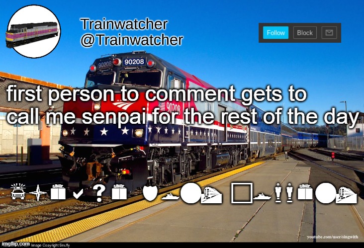 Trainwatcher Announcement 4 | first person to comment gets to call me senpai for the rest of the day; please dont comment | image tagged in trainwatcher announcement 4 | made w/ Imgflip meme maker